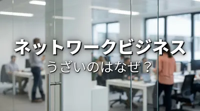 ネットワークビジネス うざいのはなぜ？