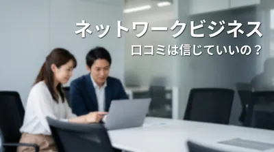 ネットワークビジネス 口コミは信じていいの？