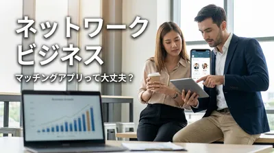 ネットワークビジネス マッチングアプリって大丈夫？