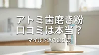 アトミ 歯磨き粉 口コミは本当？マイルド派の選び方