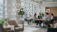 リッチワールドのネットワークビジネスの口コミと評判を解説