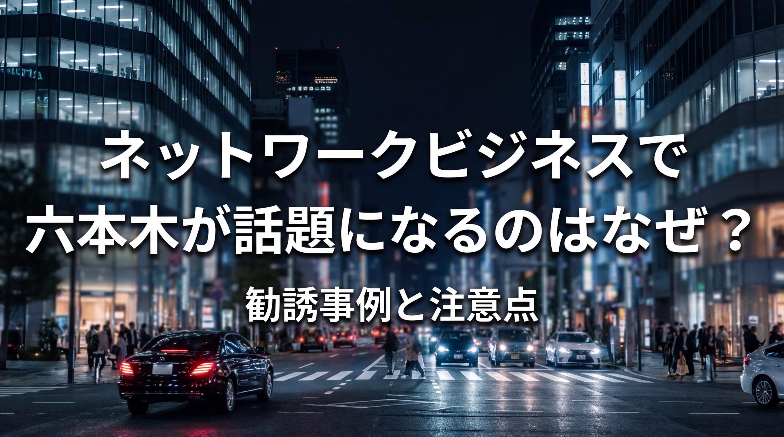 ネットワークビジネスで六本木が話題になるのはなぜ?勧誘事例と注意点