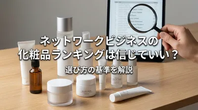 ネットワークビジネスの化粧品ランキングは信じていい？選び方の基準を解説