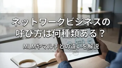 ネットワークビジネスの呼び方は何種類ある？MLMやマルチとの違いを解説