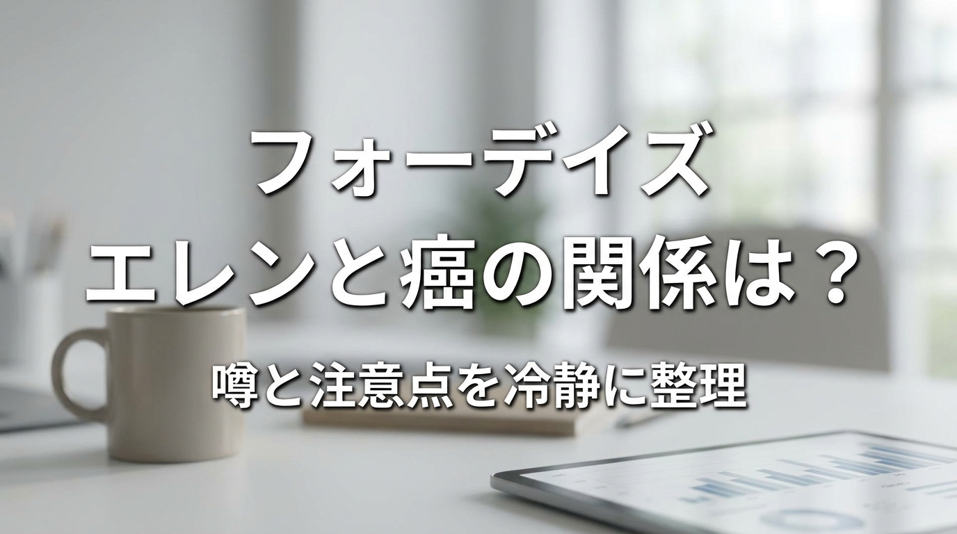フォーデイズ エレンと癌の関係は？噂と注意点を冷静に整理
