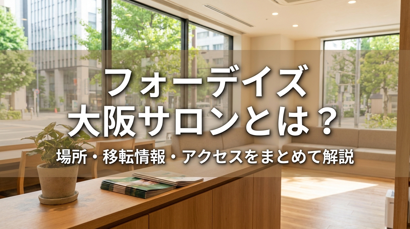 フォーデイズ 大阪サロンとは？場所・移転情報・アクセスをまとめて解説